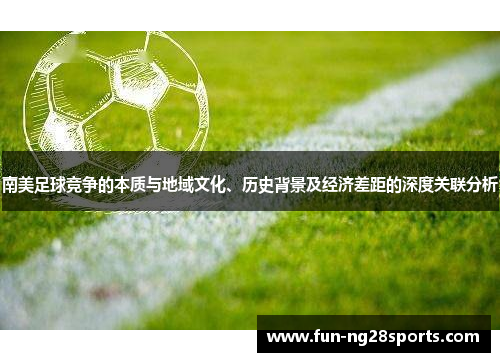 南美足球竞争的本质与地域文化、历史背景及经济差距的深度关联分析