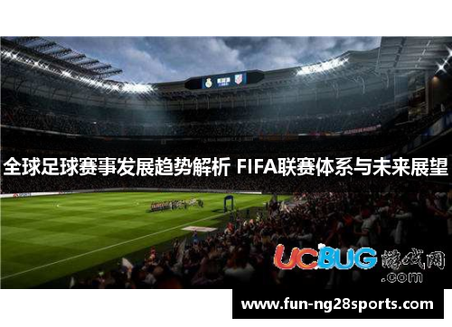 全球足球赛事发展趋势解析 FIFA联赛体系与未来展望