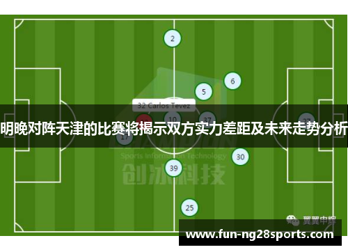明晚对阵天津的比赛将揭示双方实力差距及未来走势分析