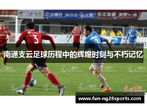 南通支云足球历程中的辉煌时刻与不朽记忆