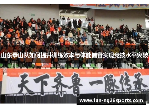 山东泰山队如何提升训练效率与体能储备实现竞技水平突破