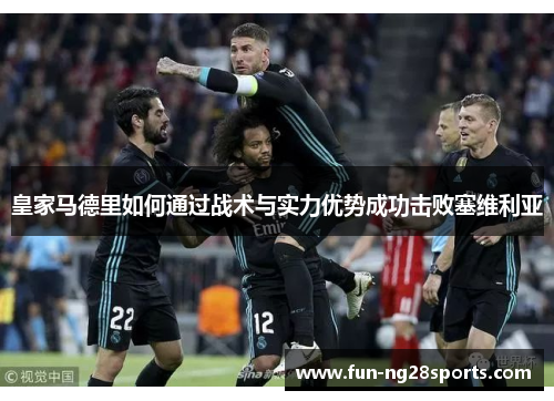 皇家马德里如何通过战术与实力优势成功击败塞维利亚