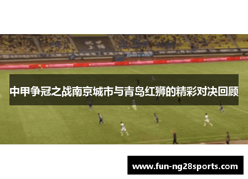 中甲争冠之战南京城市与青岛红狮的精彩对决回顾