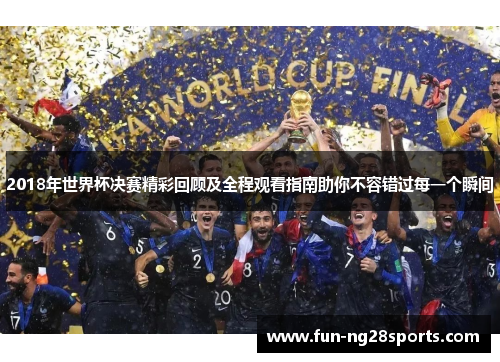 2018年世界杯决赛精彩回顾及全程观看指南助你不容错过每一个瞬间