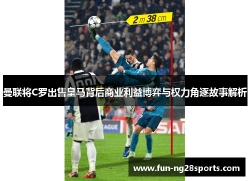 曼联将C罗出售皇马背后商业利益博弈与权力角逐故事解析