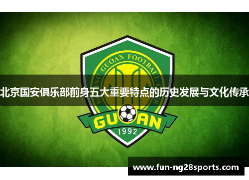 北京国安俱乐部前身五大重要特点的历史发展与文化传承