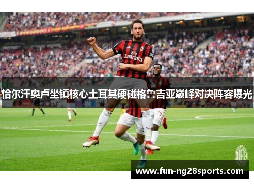恰尔汗奥卢坐镇核心土耳其硬碰格鲁吉亚巅峰对决阵容曝光