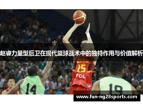 赵睿力量型后卫在现代篮球战术中的独特作用与价值解析