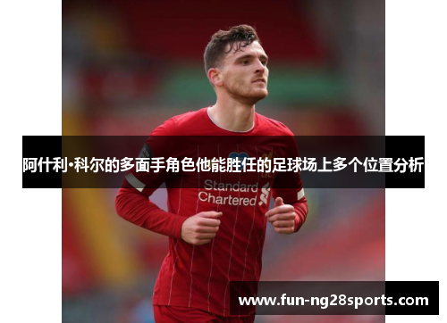 阿什利·科尔的多面手角色他能胜任的足球场上多个位置分析
