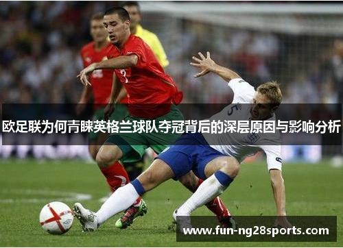欧足联为何青睐英格兰球队夺冠背后的深层原因与影响分析 欧足联为何青睐英格兰球队夺冠背后的深层原因与影响分析