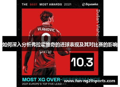 如何深入分析弗拉霍维奇的进球表现及其对比赛的影响 如何深入分析弗拉霍维奇的进球表现及其对比赛的影响