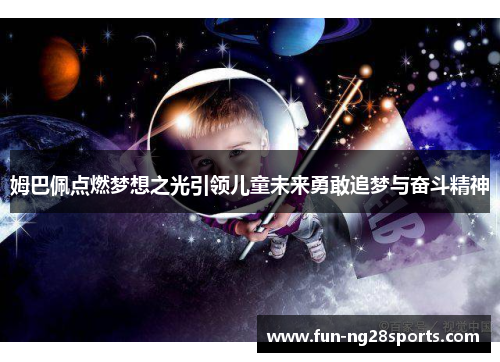 姆巴佩点燃梦想之光引领儿童未来勇敢追梦与奋斗精神
