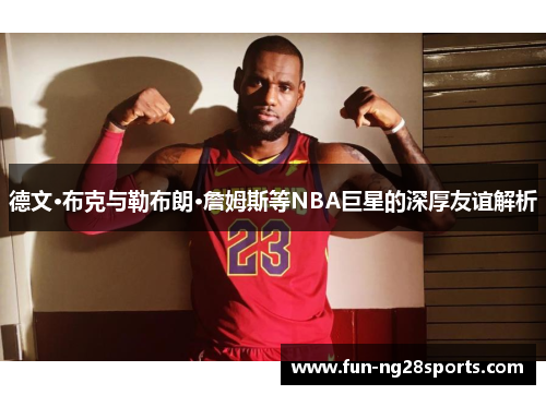 德文·布克与勒布朗·詹姆斯等NBA巨星的深厚友谊解析